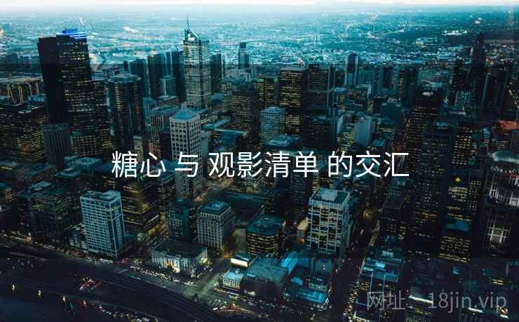 糖心 与 观影清单 的交汇 糖心 与 观影清单 的交汇