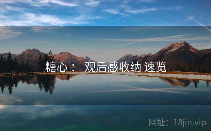 糖心 : 观后感收纳 速览 糖心 : 观后感收纳 速览