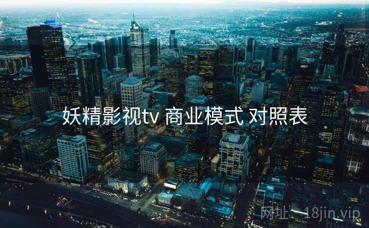 妖精影视tv 商业模式 对照表